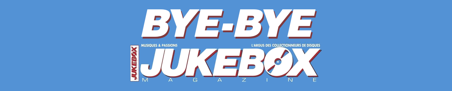 Bye-Bye Jukebox Magazine !